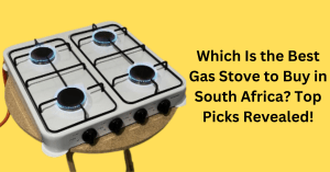 Which Is the Best Gas Stove to Buy in South Africa Top Picks Revealed!