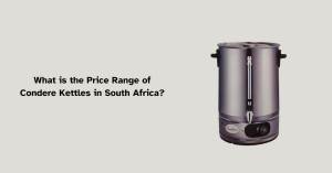 what is the price range of condere kettles in south africa