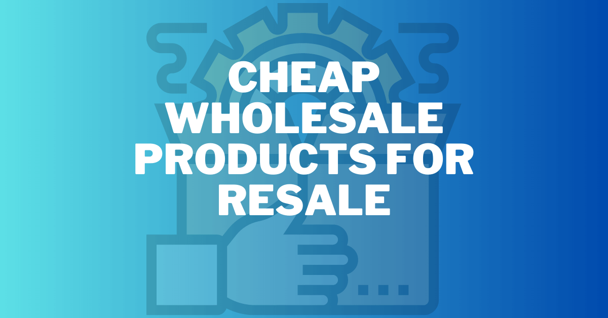 Cheap Wholesale Products for Resale: Affordable Options for Profit